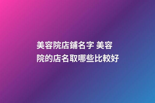 美容院店鋪名字 美容院的店名取哪些比較好